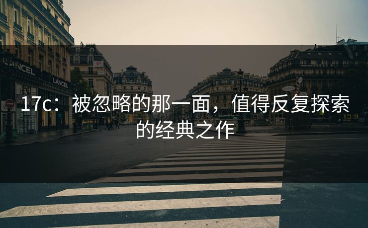 17c：被忽略的那一面，值得反复探索的经典之作