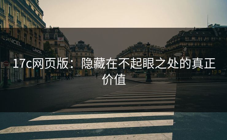 17c网页版：隐藏在不起眼之处的真正价值